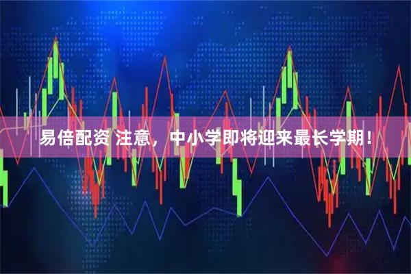 易倍配资 注意，中小学即将迎来最长学期！
