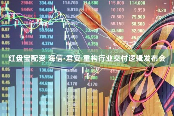 红盘宝配资 海信·君安 重构行业交付逻辑发布会